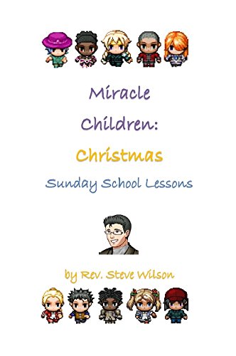 Miracle Children: Christmas Sunday School Lessons by Rev. Steve Wilson